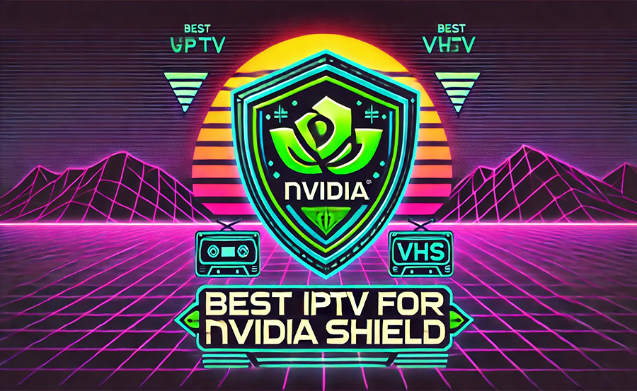 Premium IPTV Providers for Nvidia Shield